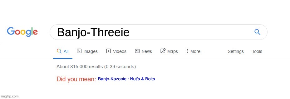Did you mean? | Banjo-Threeie; Banjo-Kazooie : Nut's & Bolts | image tagged in did you mean | made w/ Imgflip meme maker