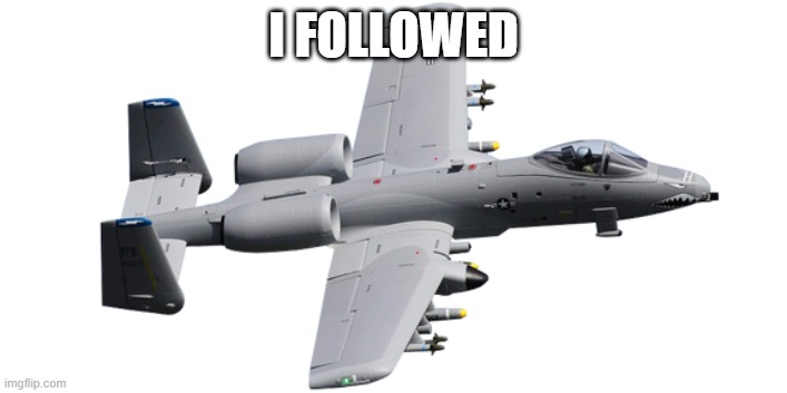 BRRT BRRT also can i be mod? (Mod note: sure) | I FOLLOWED | image tagged in brrrrrrrt | made w/ Imgflip meme maker