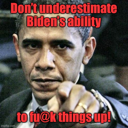 Pissed Off Obama Meme | Don’t underestimate Biden’s ability to fu@k things up! | image tagged in memes,pissed off obama | made w/ Imgflip meme maker
