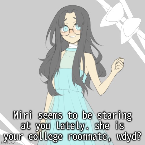 romance rp, pls, use regular characters, no op ppl | Miri seems to be staring at you lately. she is your college roommate, wdyd? | image tagged in fallen 21 | made w/ Imgflip meme maker