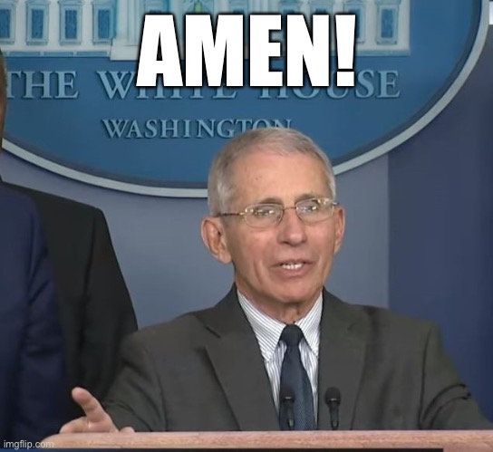Dr Fauci | AMEN! | image tagged in dr fauci | made w/ Imgflip meme maker