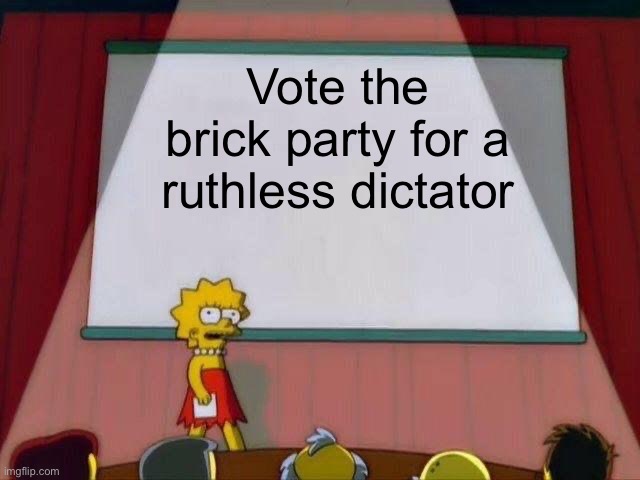 Dew it | Vote the brick party for a ruthless dictator | image tagged in lisa simpson's presentation,dew it | made w/ Imgflip meme maker