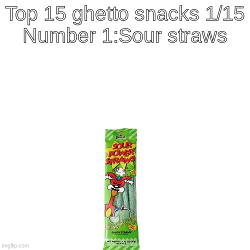 Blank Transparent Square Meme | Top 15 ghetto snacks 1/15
Number 1:Sour straws | image tagged in memes,blank transparent square | made w/ Imgflip meme maker