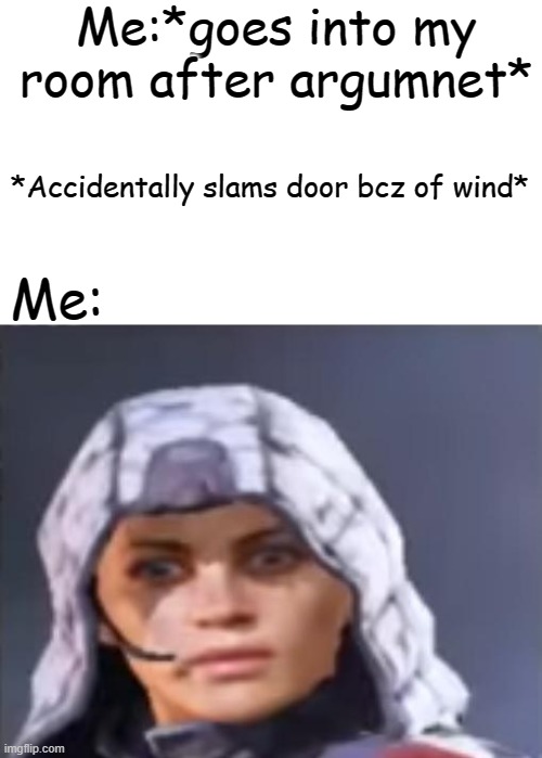 oh shit (5x) | Me:*goes into my room after argumnet*; *Accidentally slams door bcz of wind*; Me: | image tagged in outrider shock bug | made w/ Imgflip meme maker