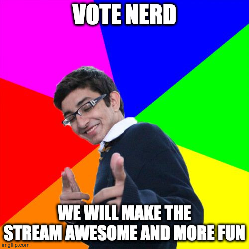 Don't ask me questions, i dont have IP knowledge | VOTE NERD; WE WILL MAKE THE STREAM AWESOME AND MORE FUN | image tagged in memes,subtle pickup liner | made w/ Imgflip meme maker