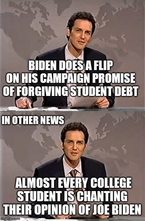 WEEKEND UPDATE WITH NORM | BIDEN DOES A FLIP ON HIS CAMPAIGN PROMISE OF FORGIVING STUDENT DEBT; IN OTHER NEWS; ALMOST EVERY COLLEGE STUDENT IS CHANTING THEIR OPINION OF JOE BIDEN | image tagged in weekend update with norm,college football,joe biden,college,debt | made w/ Imgflip meme maker