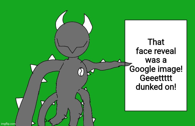 s p i k e 2 | That face reveal was a Google image! Geeettttt dunked on! | image tagged in s p i k e 2 | made w/ Imgflip meme maker