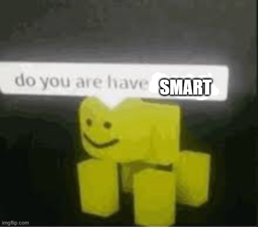 do you are have stupid | SMART | image tagged in do you are have stupid | made w/ Imgflip meme maker