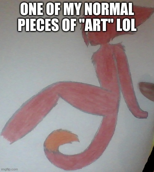 ONE OF MY NORMAL PIECES OF "ART" LOL | made w/ Imgflip meme maker