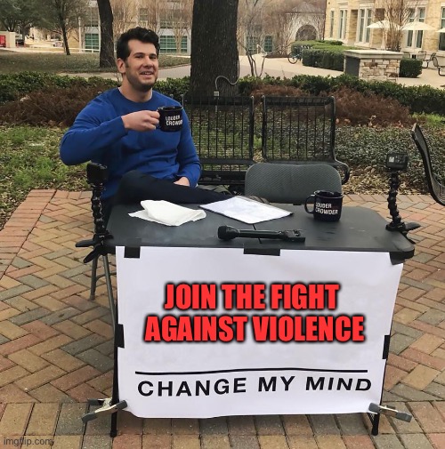 Change maga republican | JOIN THE FIGHT 
AGAINST VIOLENCE | image tagged in change maga republican | made w/ Imgflip meme maker