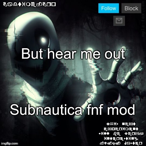 Gaster 2 | But hear me out; Subnautica fnf mod | image tagged in gaster 2 | made w/ Imgflip meme maker