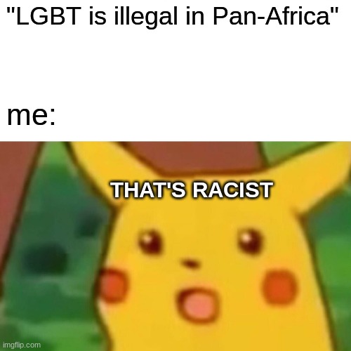 LGBT is not a sin | "LGBT is illegal in Pan-Africa"; me:; THAT'S RACIST | image tagged in memes,surprised pikachu,lgbtq | made w/ Imgflip meme maker