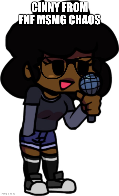 Oh my God if someone does make an msmg Friday night funkin mod I called dibs on being in it | CINNY FROM FNF MSMG CHAOS | made w/ Imgflip meme maker