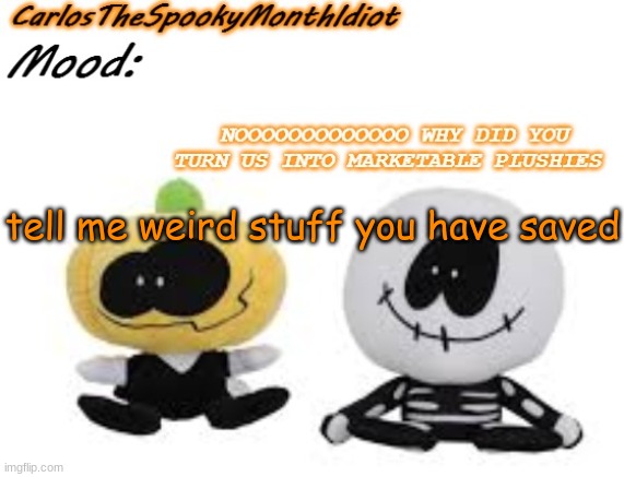 bored | tell me weird stuff you have saved | made w/ Imgflip meme maker