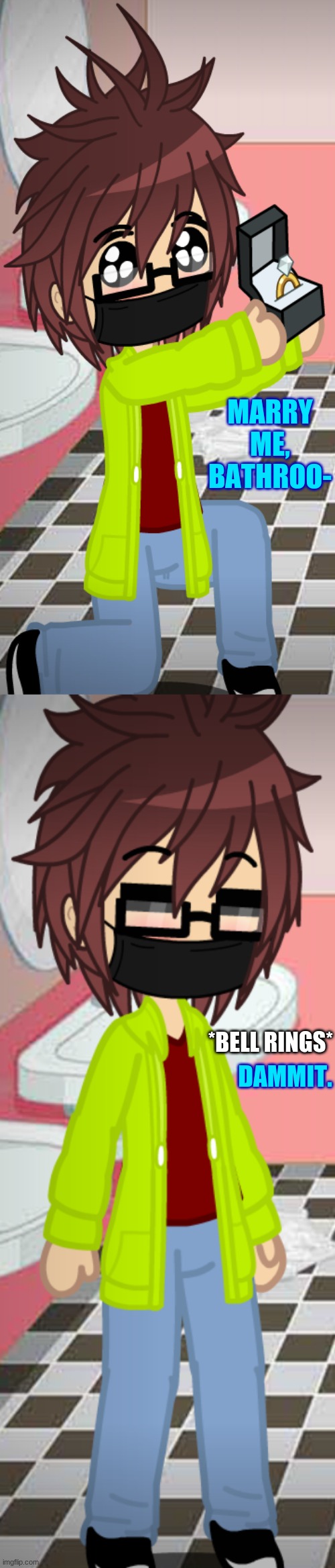 MARRY ME, BATHROO-; DAMMIT. *BELL RINGS* | made w/ Imgflip meme maker