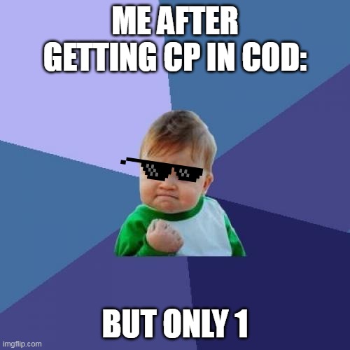 CP | ME AFTER GETTING CP IN COD:; BUT ONLY 1 | image tagged in memes,success kid | made w/ Imgflip meme maker