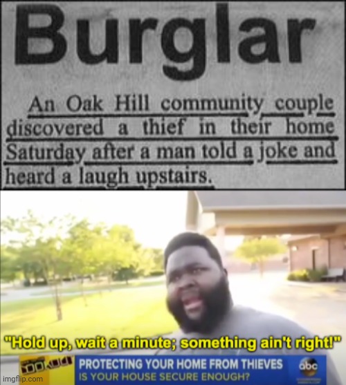 Burglar | image tagged in hold up wait a minute something aint right,memes,meme,thief,burglar,news | made w/ Imgflip meme maker