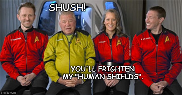 SHUSH! YOU'LL FRIGHTEN MY "HUMAN SHIELDS". | made w/ Imgflip meme maker