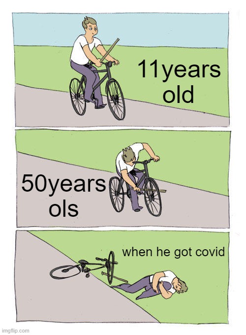 covid? | 11years old; 50years old; when he got covid | image tagged in memes,bike fall | made w/ Imgflip meme maker