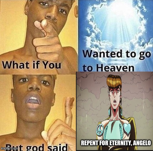 laugh | REPENT FOR ETERNITY, ANGELO | image tagged in jojo's bizarre adventure | made w/ Imgflip meme maker
