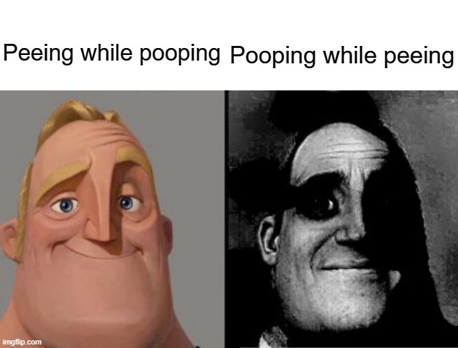 Traumatized Mr. Incredible | Peeing while pooping; Pooping while peeing | image tagged in traumatized mr incredible | made w/ Imgflip meme maker