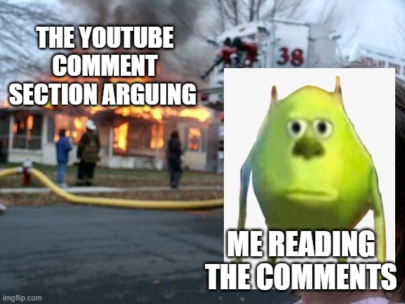 Disaster Girl Meme | THE YOUTUBE COMMENT SECTION ARGUING; ME READING THE COMMENTS | image tagged in memes,disaster girl | made w/ Imgflip meme maker