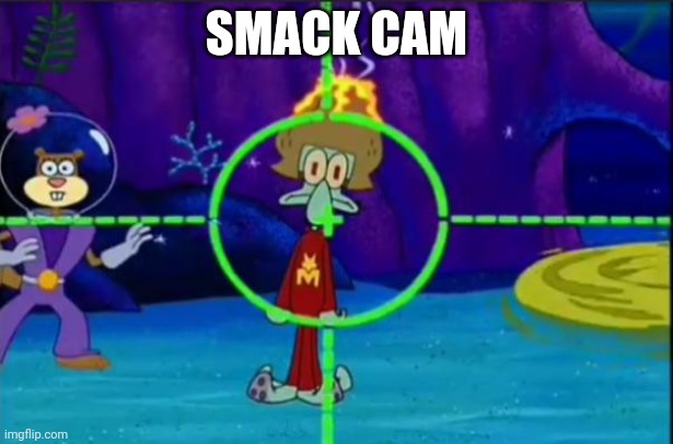 SMACK CAM! | SMACK CAM | image tagged in funny,squidward | made w/ Imgflip meme maker