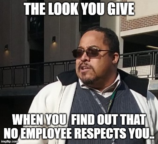 Matthew Thompson | THE LOOK YOU GIVE; WHEN YOU  FIND OUT THAT NO EMPLOYEE RESPECTS YOU.. | image tagged in funny,matthew thompson | made w/ Imgflip meme maker