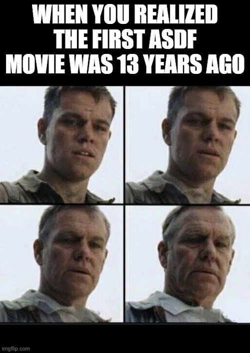 -Got your nose!-Lookout he got a nose! | WHEN YOU REALIZED THE FIRST ASDF MOVIE WAS 13 YEARS AGO | image tagged in vet feeling old | made w/ Imgflip meme maker