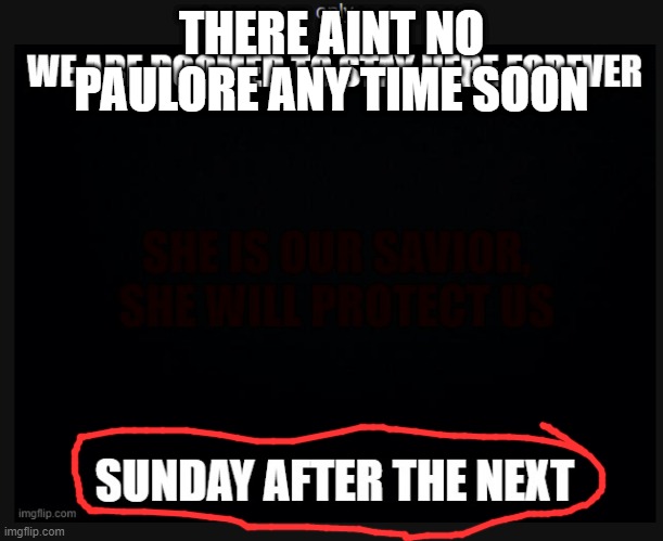 its gonna be a while | THERE AINT NO PAULORE ANY TIME SOON | made w/ Imgflip meme maker