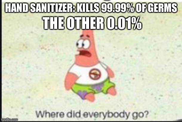 alone patrick | THE OTHER 0.01%; HAND SANITIZER: KILLS 99.99% OF GERMS | image tagged in alone patrick | made w/ Imgflip meme maker