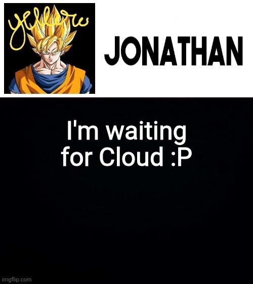 I'm waiting for Cloud :P | image tagged in jonathan's yellow template | made w/ Imgflip meme maker