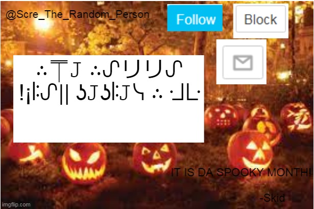 repost if you understand | ∴⍑𝙹 ∴ᔑリリᔑ !¡ꖎᔑ|| ʖ𝙹ʖꖎ𝙹ᓭ ∴ ᒲᒷ | image tagged in scre_the_random_person halloween announcement temp | made w/ Imgflip meme maker
