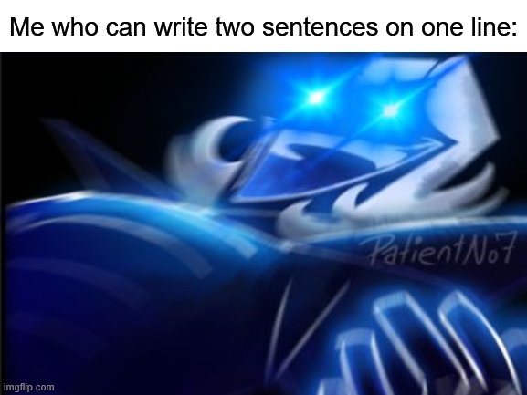 Me who can write two sentences on one line: | made w/ Imgflip meme maker