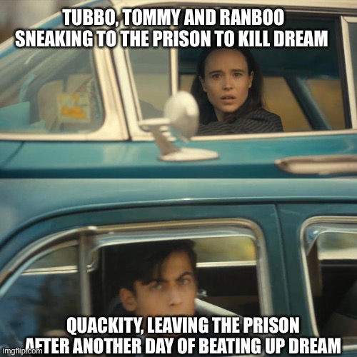 DreamSMP? | TUBBO, TOMMY AND RANBOO SNEAKING TO THE PRISON TO KILL DREAM; QUACKITY, LEAVING THE PRISON AFTER ANOTHER DAY OF BEATING UP DREAM | image tagged in umbrella academy meme,dream smp | made w/ Imgflip meme maker