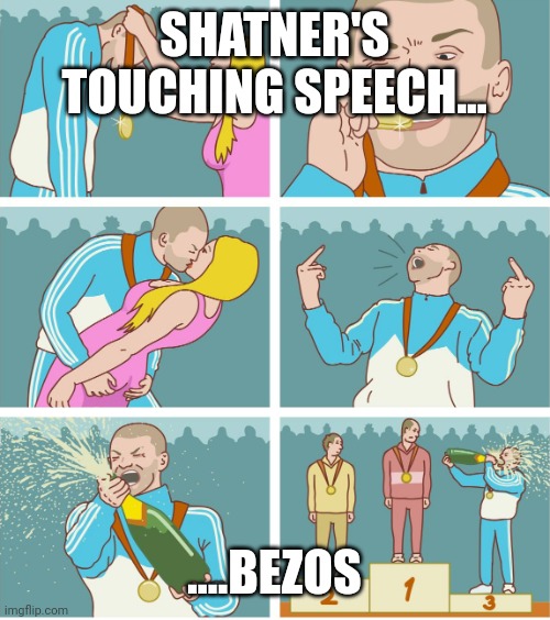 Shatner's touching speech | SHATNER'S TOUCHING SPEECH... ....BEZOS | image tagged in 3rd place celebration | made w/ Imgflip meme maker