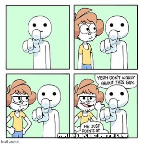 Shen Comics - Point | PEOPLE WHO 100% MUST UPVOTE THIS MEME | image tagged in shen comics - point | made w/ Imgflip meme maker