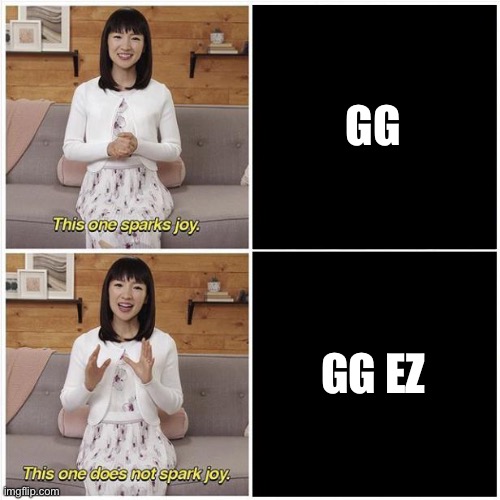 Marie Kondo Spark Joy | GG; GG EZ | image tagged in marie kondo spark joy | made w/ Imgflip meme maker