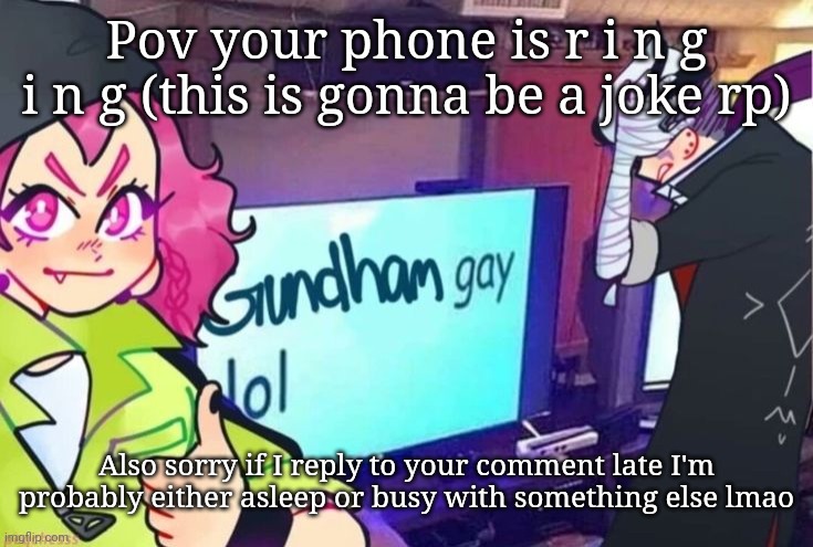 Gundham gay lol | Pov your phone is r i n g i n g (this is gonna be a joke rp); Also sorry if I reply to your comment late I'm probably either asleep or busy with something else lmao | image tagged in gundham gay lol | made w/ Imgflip meme maker