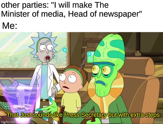 rick and morty-extra steps | other parties: "I will make The Minister of media, Head of newspaper"; Me:; That Just sounds like Press Secretary but with extra steps | image tagged in rick and morty-extra steps | made w/ Imgflip meme maker