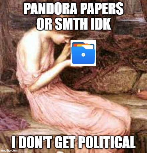 Pandora opening her papers | PANDORA PAPERS OR SMTH IDK; I DON'T GET POLITICAL | image tagged in pandora's box | made w/ Imgflip meme maker