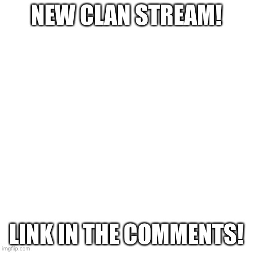 SeaClan link! | NEW CLAN STREAM! LINK IN THE COMMENTS! | image tagged in memes,blank transparent square | made w/ Imgflip meme maker