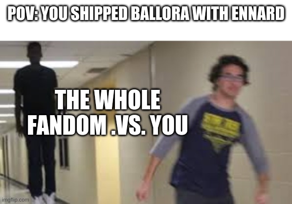 Nooooooo | POV: YOU SHIPPED BALLORA WITH ENNARD; THE WHOLE FANDOM .VS. YOU | image tagged in guy being chased meme,bad ship,nonono | made w/ Imgflip meme maker