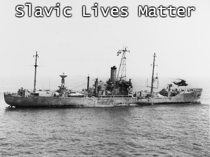 USS Liberty | Slavic Lives Matter | image tagged in uss liberty,slavic lives matter | made w/ Imgflip meme maker