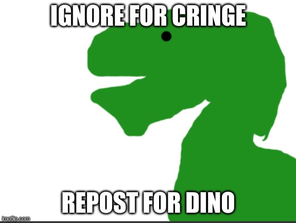 dino | IGNORE FOR CRINGE; REPOST FOR DINO | image tagged in d-boy | made w/ Imgflip meme maker