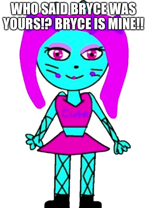 j | WHO SAID BRYCE WAS YOURS!? BRYCE IS MINE!! | made w/ Imgflip meme maker