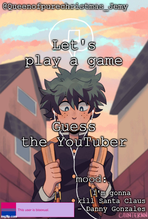 pretty sure no one asked but... | Let's play a game; Guess the YouTuber; I'm gonna kill Santa Claus - Danny Gonzales | image tagged in pretty sure no one asked but | made w/ Imgflip meme maker