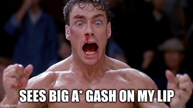 Blood sport Cocaine | SEES BIG A* GASH ON MY LIP | image tagged in blood sport cocaine | made w/ Imgflip meme maker