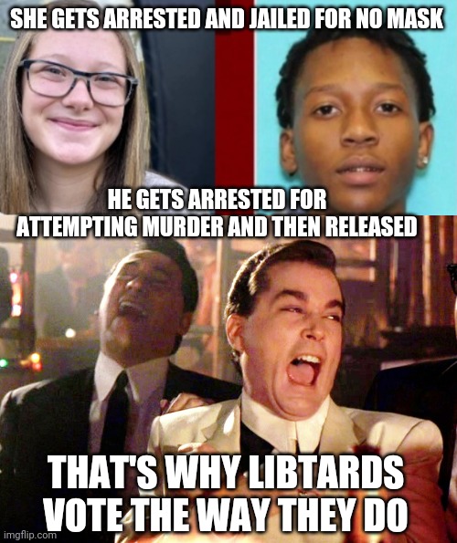 Double Standard for Libs | SHE GETS ARRESTED AND JAILED FOR NO MASK; HE GETS ARRESTED FOR ATTEMPTING MURDER AND THEN RELEASED; THAT'S WHY LIBTARDS VOTE THE WAY THEY DO | image tagged in good fellas hilarious,racism,covid19,vaccine,liberals,democrats | made w/ Imgflip meme maker