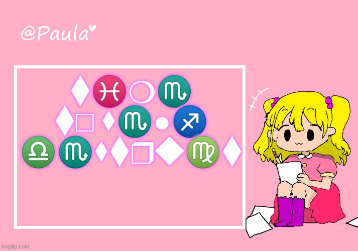 Paula Announcement Temp | ⧫︎♓︎❍︎♏︎ ⧫︎□︎ ⬧︎♏︎●︎♐︎ ♎︎♏︎⬧︎⧫︎❒︎◆︎♍︎⧫︎ | image tagged in paula announcement temp | made w/ Imgflip meme maker